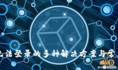 tpWallet无法登录的多种解决方案与常见问题解析