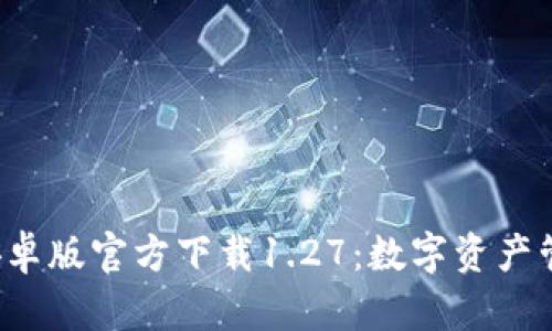 tpWallet 安卓版官方下载1.27:数字资产管理的新选择