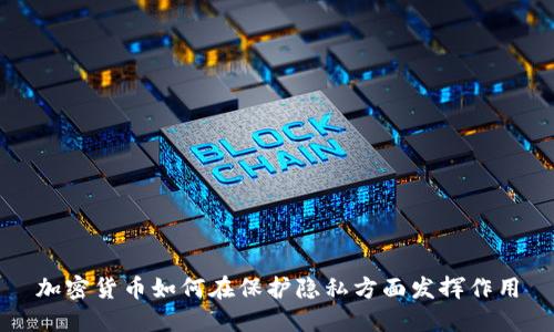 加密货币如何在保护隐私方面发挥作用