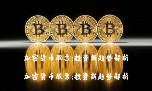 加密货币股票：投资新趋势解析

加密货币股票：投资新趋势解析