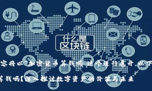 系统提示：内容将以“加密货币算钱吗”这个进行展开，以下是相关内容。

: 加密货币算钱吗？深入探讨数字资产的价值与未来