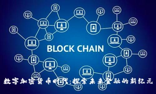 数字加密货币时代：探索未来金融的新纪元