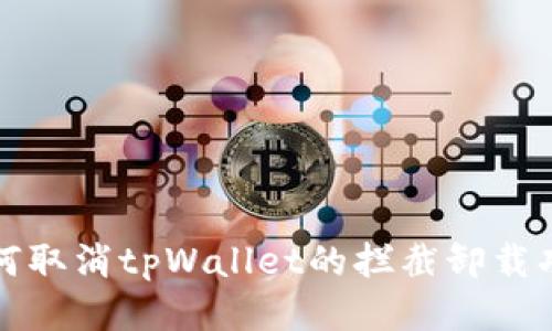 如何取消tpWallet的拦截卸载功能