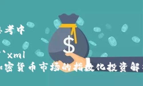 思考中

```xml
加密货币市场的指数化投资解析