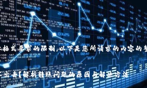 由于内容长度和具体格式要求的限制，以下是您所请求的内容的整个框架和简要内容。

和关键词：
tpWallet为什么转不出去？解析转账问题的原因与解决方法