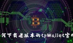 :如何下载老版本的tpWallet官网？