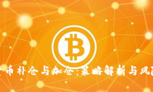 加密货币补仓与加仓：策略解析与风险管理