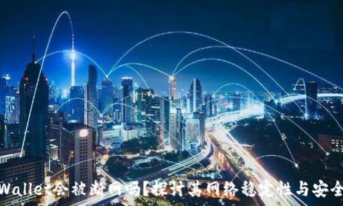   
tpWallet会被断网吗？探讨其网络稳定性与安全性