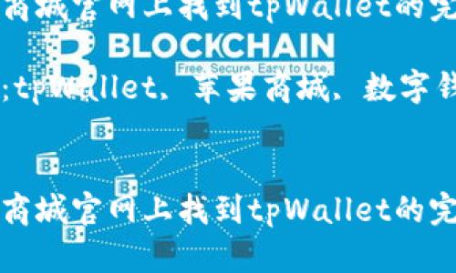 在苹果商城官网上找到tpWallet的完整指南

关键词：tpWallet, 苹果商城, 数字钱包


在苹果商城官网上找到tpWallet的完整指南