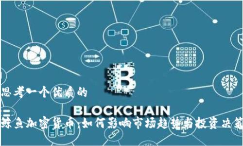 思考一个优质的

鲸鱼加密货币：如何影响市场趋势与投资决策