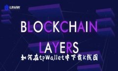 如何在tpWallet中下载K线图