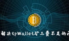 :如何解决tpWallet矿工费不足的问题？