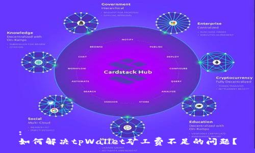 :
如何解决tpWallet矿工费不足的问题？