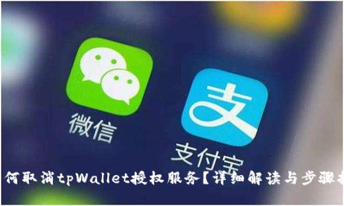  如何取消tpWallet授权服务？详细解读与步骤指导