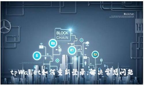 tpWallet如何重新登录，解决常见问题