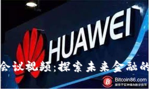 加密货币会议视频:探索未来金融的变革之路