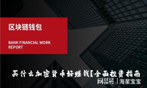  买什么加密货币好赚钱？全面投资指南