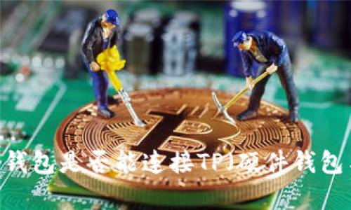 深入探讨:硬件钱包是否能连接TP(硬件钱包与TP的兼容性)