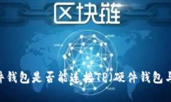 深入探讨:硬件钱包是否能连接TP(硬件钱包与
