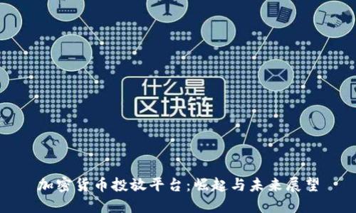 加密货币投放平台:崛起与未来展望