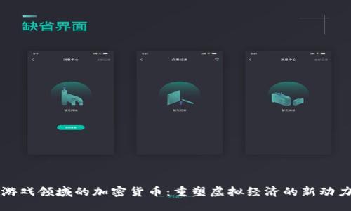 游戏领域的加密货币：重塑虚拟经济的新动力