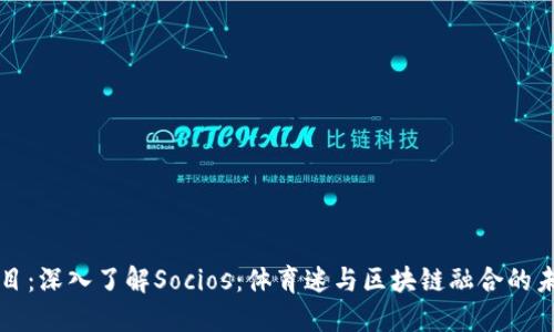 题目：深入了解Socios：体育迷与区块链融合的未来