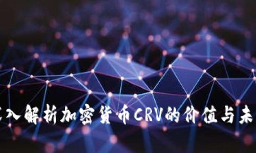 深入解析加密货币CRV的价值与未来