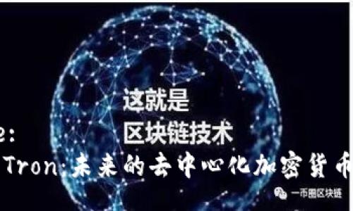 Title:
探索Tron：未来的去中心化加密货币平台