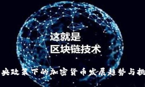 中央政策下的加密货币发展趋势与挑战