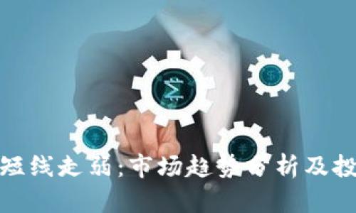 加密货币短线走弱：市场趋势分析及投资者心态