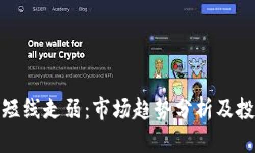 加密货币短线走弱：市场趋势分析及投资者心态