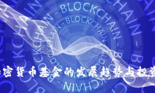 2023年加密货币基金的发展趋势与投资策略分析