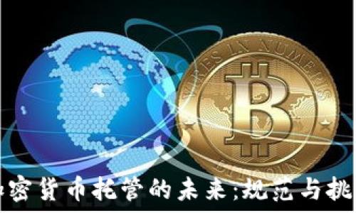 加密货币托管的未来:规范与挑战