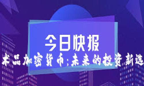 艺术品加密货币：未来的投资新选择