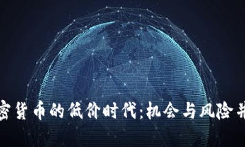 加密货币的低价时代：机会与风险并存