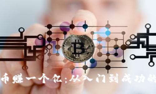 :
炒加密货币赚一个亿：从入门到成功的完整指南