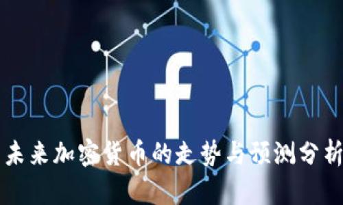 未来加密货币的走势与预测分析