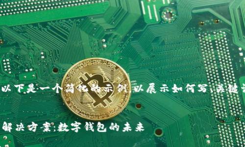 u由于内容较长,以下是一个简化的示例,以展示如何写、关键词和部分内容。/u
示例
tpWallet第三方解决方案:数字钱包的未来