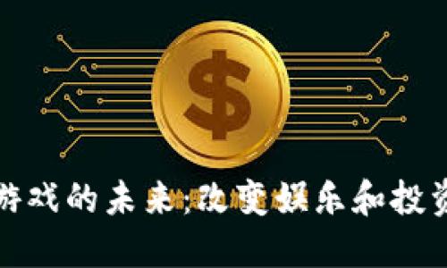 加密货币游戏的未来：改变娱乐和投资的新局面