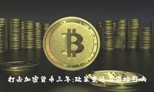 打击加密货币三年：政策变迁与市场影响