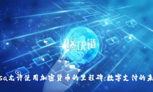 Visa允许使用加密货币的里程碑：数字支付的未来