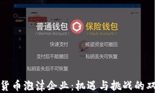 
加密货币泡沫企业：机遇与挑战的双刃剑