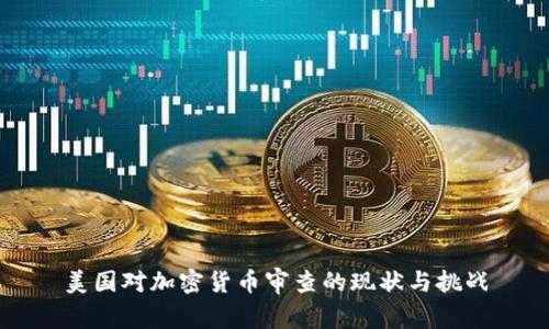 美国对加密货币审查的现状与挑战