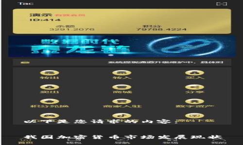 以下是您请求的内容：


我国加密货币市场发展现状