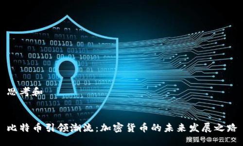 思考和


比特币引领潮流：加密货币的未来发展之路