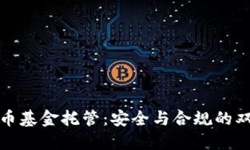 加密货币基金托管：安全与合规的双重保障