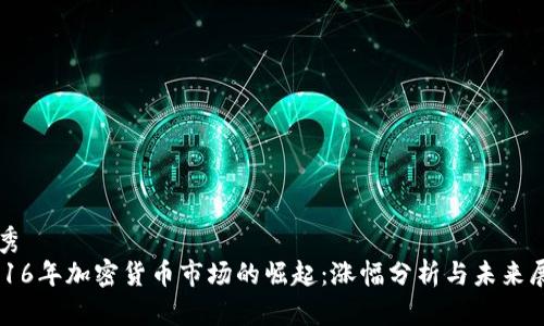 优秀
2016年加密货币市场的崛起：涨幅分析与未来展望