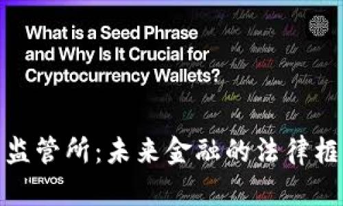 加密货币监管所：未来金融的法律框架与挑战