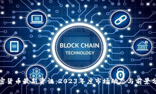 加密货币最新资讯：2023年度市场动态与前景分析