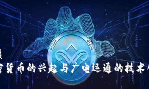 优质  
加密货币的兴起与广电运通的技术创新